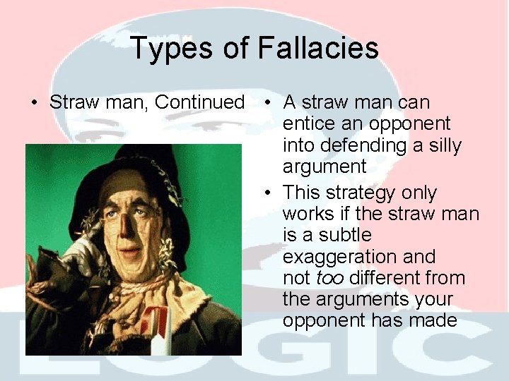 Types of Fallacies • Straw man, Continued • A straw man can entice an