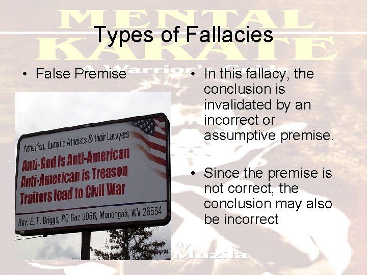 Types of Fallacies • False Premise • In this fallacy, the conclusion is invalidated