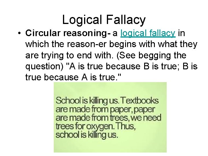 Logical Fallacy • Circular reasoning- a logical fallacy in which the reason-er begins with