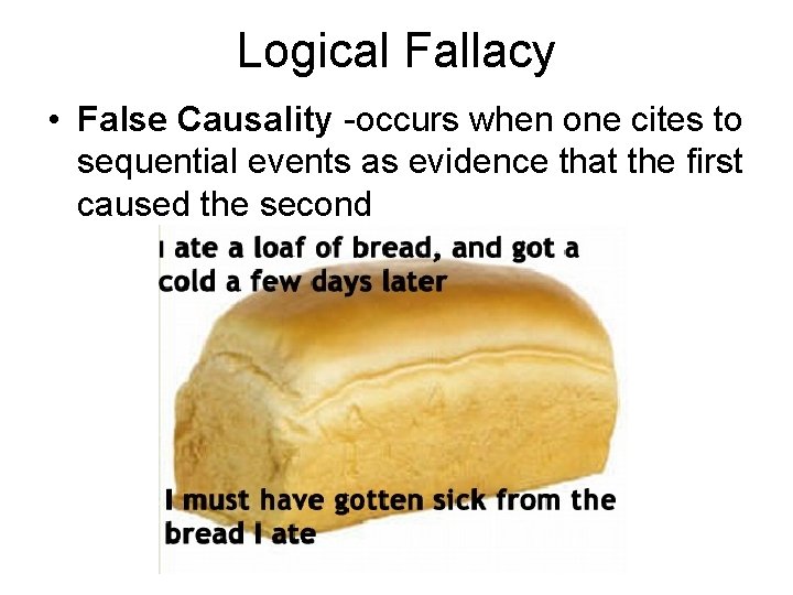 Logical Fallacy • False Causality -occurs when one cites to sequential events as evidence