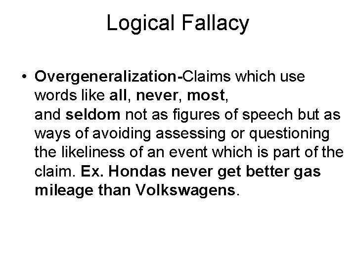 Logical Fallacy • Overgeneralization-Claims which use words like all, never, most, and seldom not