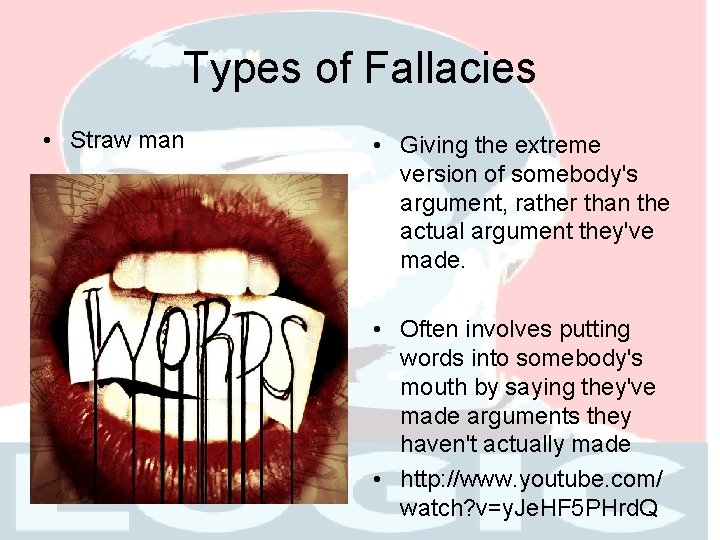 Types of Fallacies • Straw man • Giving the extreme version of somebody's argument,