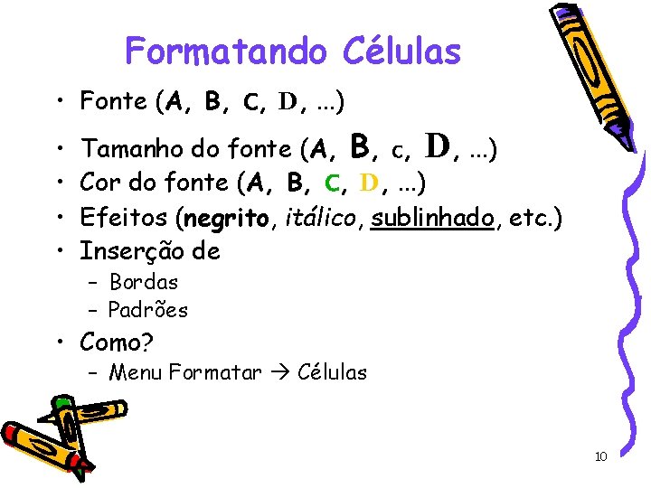 Formatando Células • Fonte (A, B, C, D, . . . ) • •