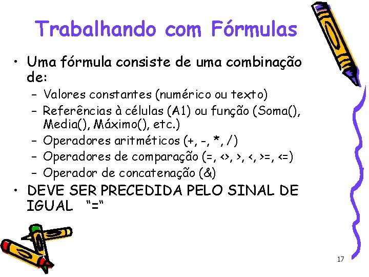 Trabalhando com Fórmulas • Uma fórmula consiste de uma combinação de: – Valores constantes