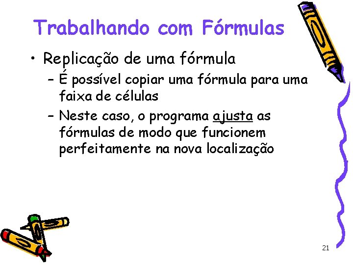 Trabalhando com Fórmulas • Replicação de uma fórmula – É possível copiar uma fórmula