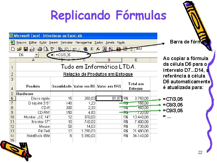 Replicando Fórmulas Barra de fórmula Ao copiar a fórmula da célula D 6 para