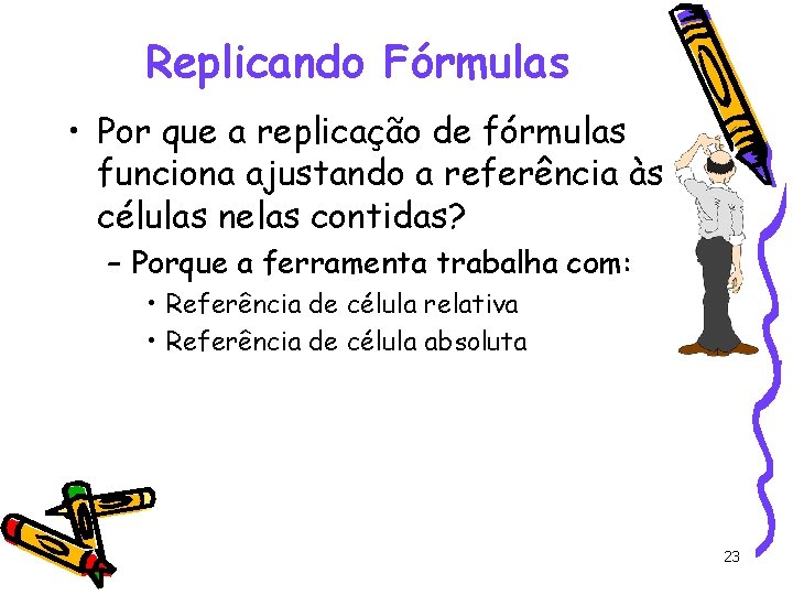 Replicando Fórmulas • Por que a replicação de fórmulas funciona ajustando a referência às