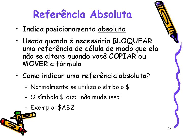 Referência Absoluta • Indica posicionamento absoluto • Usada quando é necessário BLOQUEAR uma referência