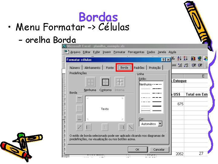 Bordas • Menu Formatar -> Células – orelha Borda 27 