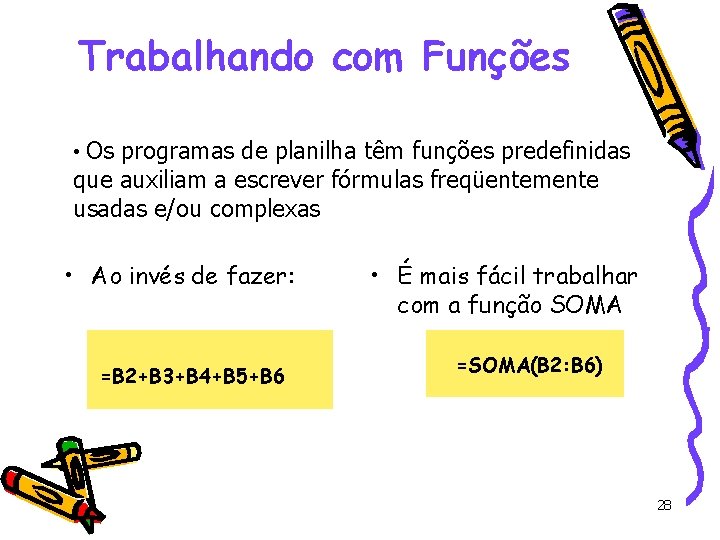 Trabalhando com Funções • Os programas de planilha têm funções predefinidas que auxiliam a