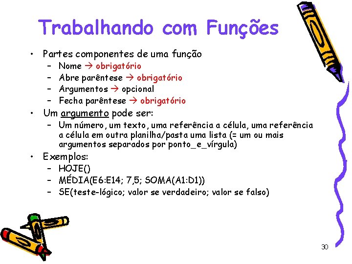 Trabalhando com Funções • Partes componentes de uma função – – Nome obrigatório Abre