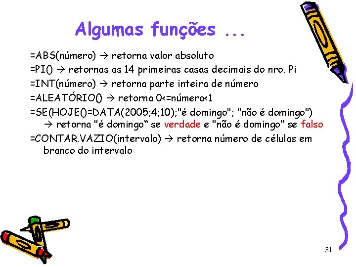 Algumas funções. . . =ABS(número) retorna valor absoluto =PI() retornas as 14 primeiras casas