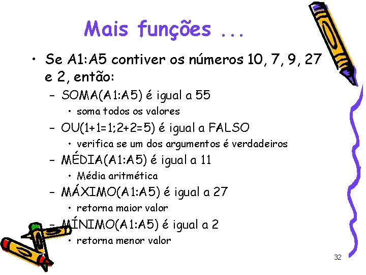 Mais funções. . . • Se A 1: A 5 contiver os números 10,