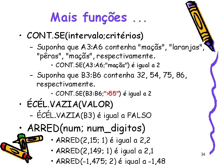 Mais funções. . . • CONT. SE(intervalo; critérios) – Suponha que A 3: A