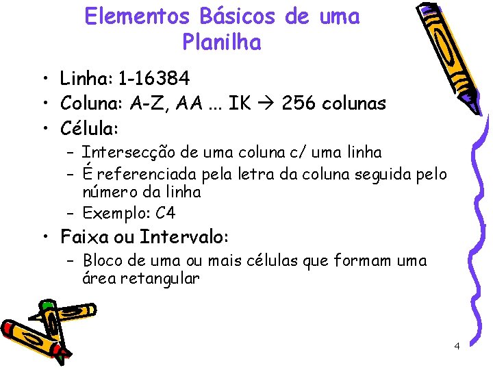 Elementos Básicos de uma Planilha • Linha: 1 -16384 • Coluna: A-Z, AA. .