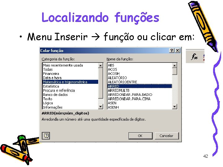 Localizando funções • Menu Inserir função ou clicar em: 42 