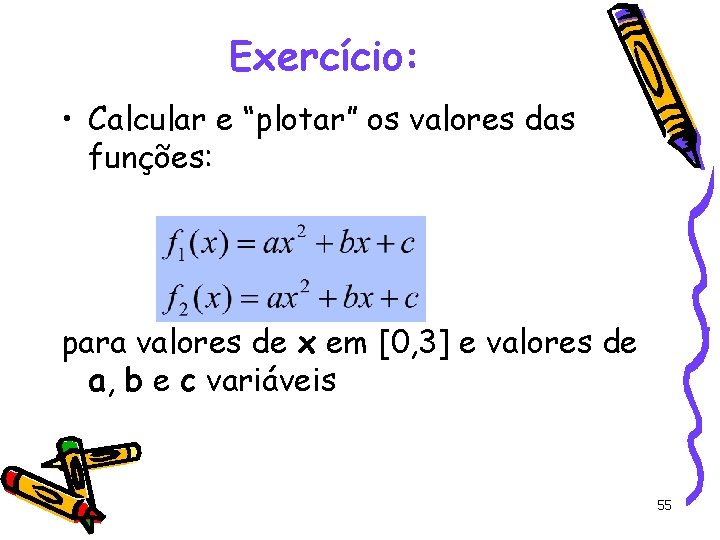 Exercício: • Calcular e “plotar” os valores das funções: para valores de x em