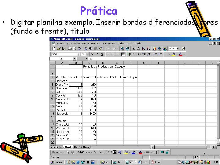 Prática • Digitar planilha exemplo. Inserir bordas diferenciadas, cores (fundo e frente), título 7