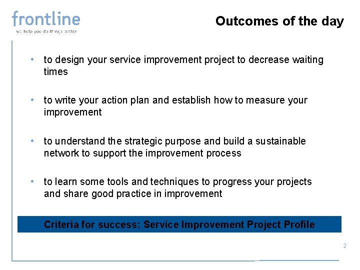 Outcomes of the day • to design your service improvement project to decrease waiting