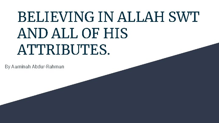 BELIEVING IN ALLAH SWT AND ALL OF HIS ATTRIBUTES. By Aaminah Abdur-Rahman 