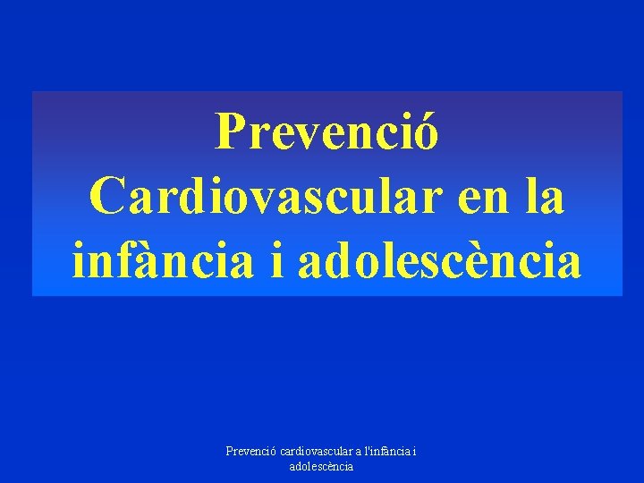 Prevenció Cardiovascular en la infància i adolescència Prevenció cardiovascular a l'infància i adolescència 