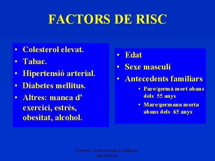FACTORS DE RISC • • • Colesterol elevat. Tabac. Hipertensió arterial. Diabetes mellitus. Altres: