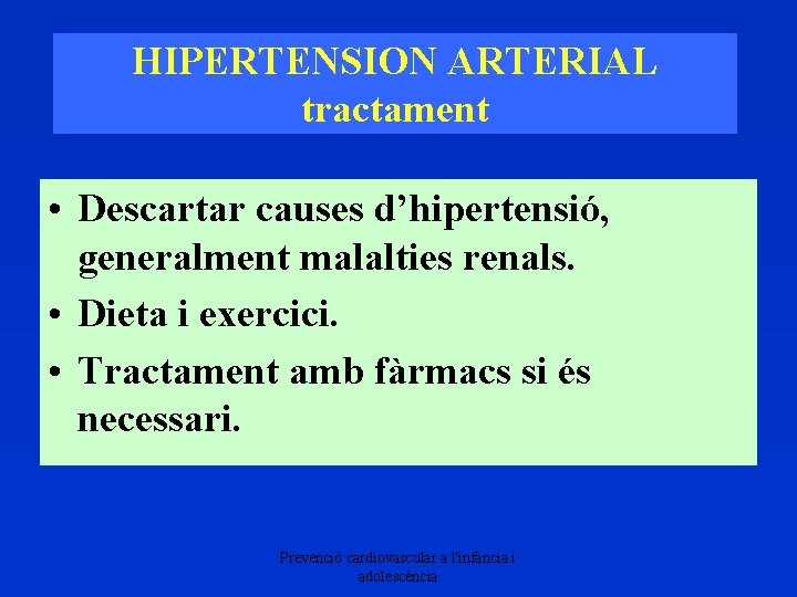 HIPERTENSION ARTERIAL tractament • Descartar causes d’hipertensió, generalment malalties renals. • Dieta i exercici.