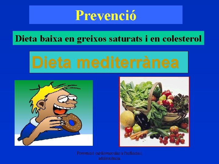 Prevenció Dieta baixa en greixos saturats i en colesterol Dieta mediterrànea Prevenció cardiovascular a