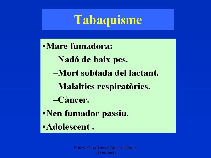 Tabaquisme • Mare fumadora: –Nadó de baix pes. –Mort sobtada del lactant. –Malalties respiratòries.