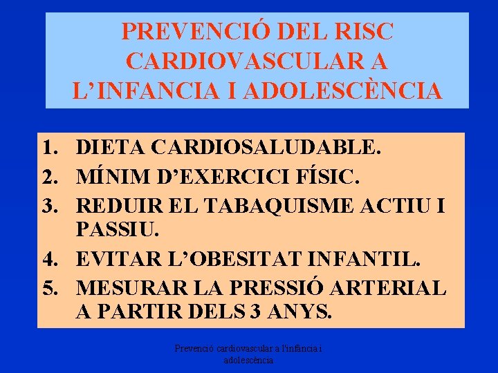 PREVENCIÓ DEL RISC CARDIOVASCULAR A L’INFANCIA I ADOLESCÈNCIA 1. DIETA CARDIOSALUDABLE. 2. MÍNIM D’EXERCICI