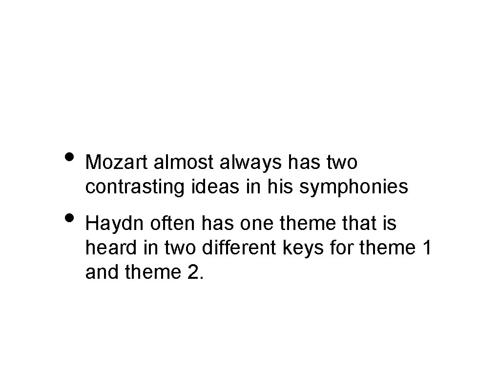  • Mozart almost always has two contrasting ideas in his symphonies • Haydn