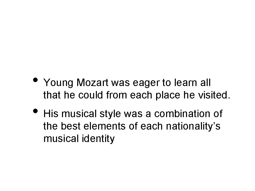  • Young Mozart was eager to learn all that he could from each