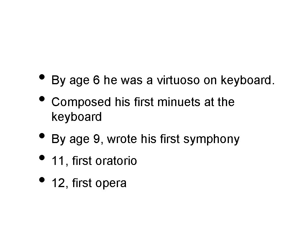  • By age 6 he was a virtuoso on keyboard. • Composed his