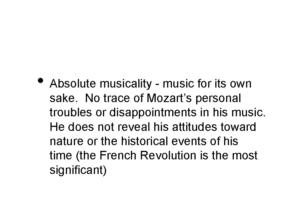  • Absolute musicality - music for its own sake. No trace of Mozart’s