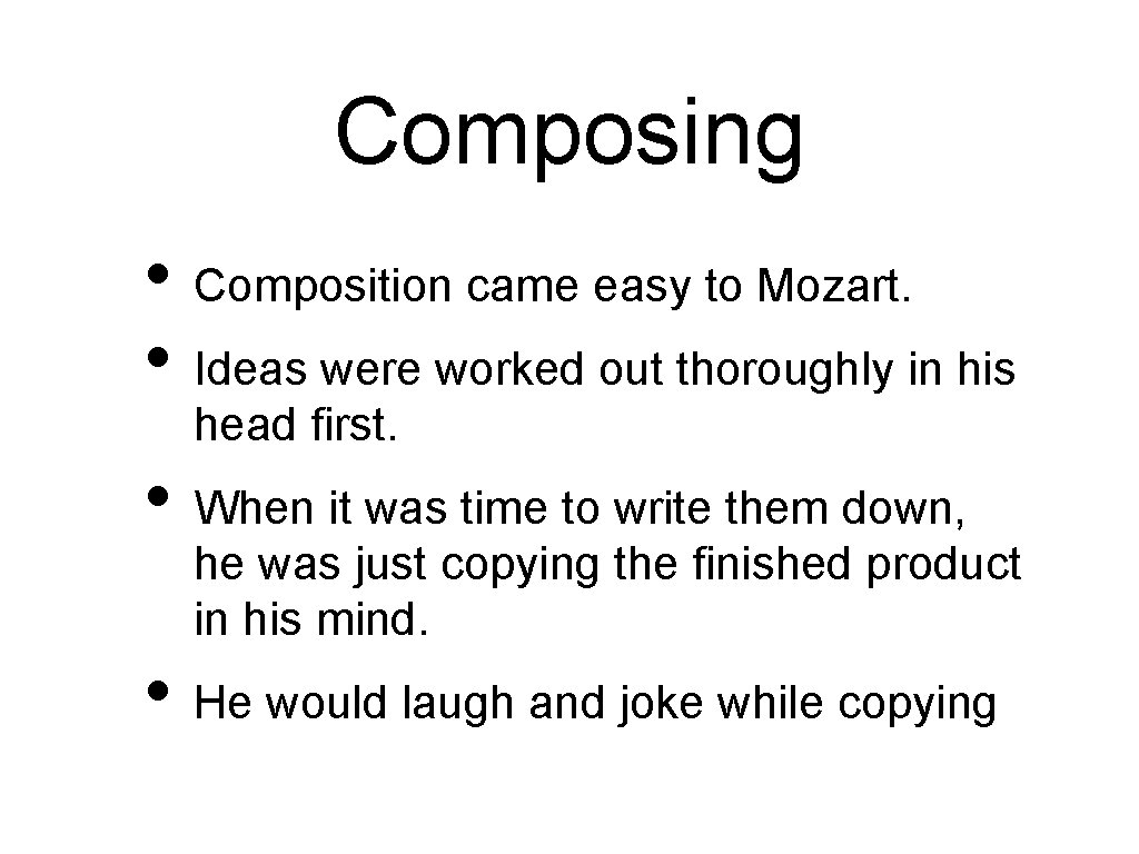 Composing • Composition came easy to Mozart. • Ideas were worked out thoroughly in