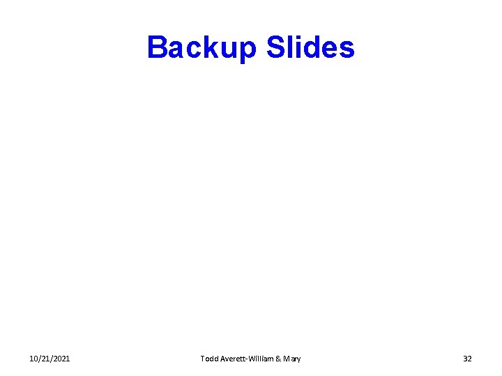 Backup Slides 10/21/2021 Todd Averett-William & Mary 32 