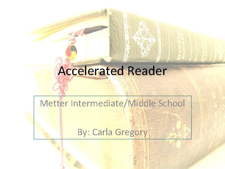 Accelerated Reader Metter Intermediate/Middle School By: Carla Gregory 
