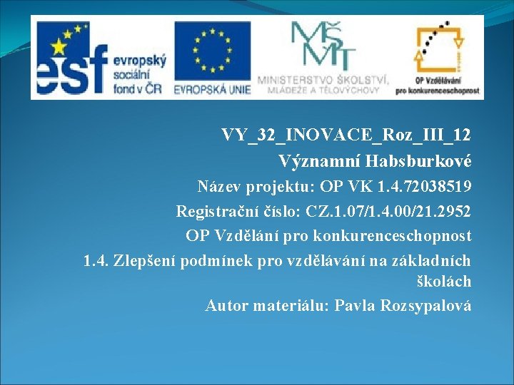 VY_32_INOVACE_Roz_III_12 Významní Habsburkové Název projektu: OP VK 1. 4. 72038519 Registrační číslo: CZ. 1.