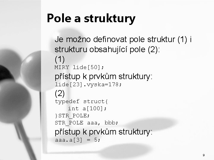 Pole a struktury Je možno definovat pole struktur (1) i strukturu obsahující pole (2):