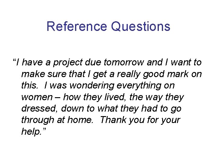 Reference Questions “I have a project due tomorrow and I want to make sure