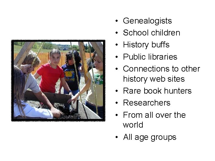  • • • Genealogists School children History buffs Public libraries Connections to other