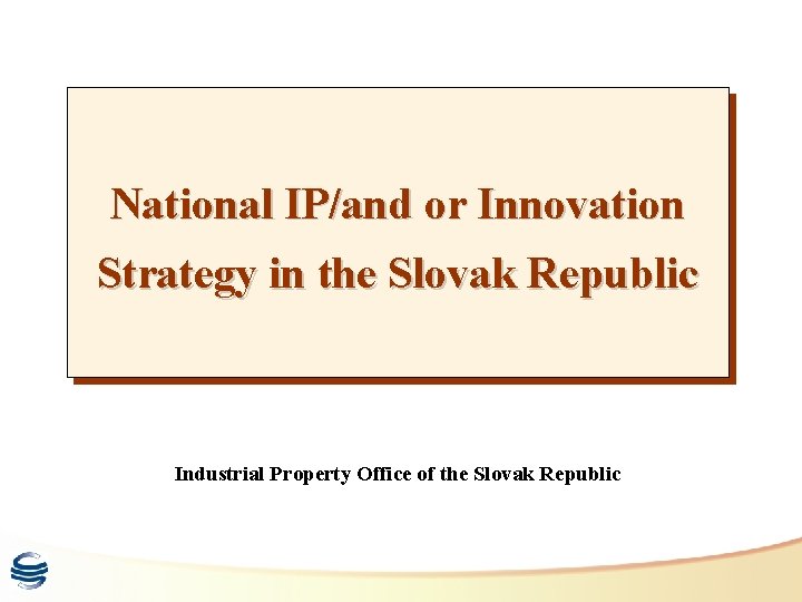 National IP/and or Innovation Strategy in the Slovak Republic Industrial Property Office of the