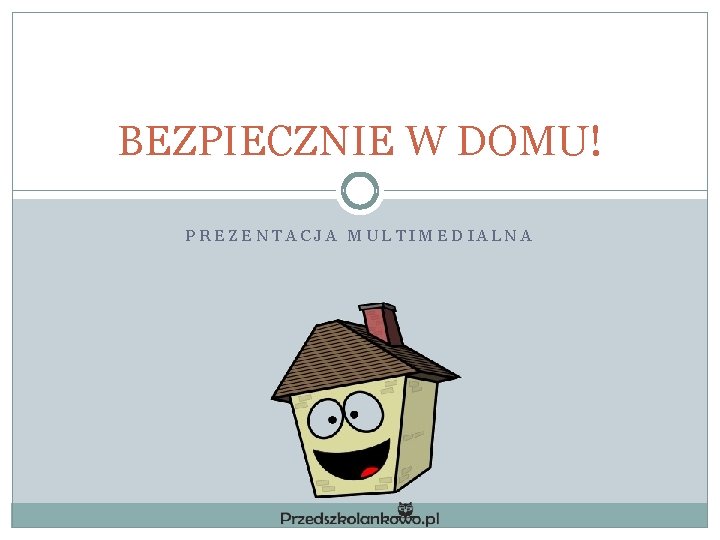 BEZPIECZNIE W DOMU! PREZENTACJA MULTIMEDIALNA 