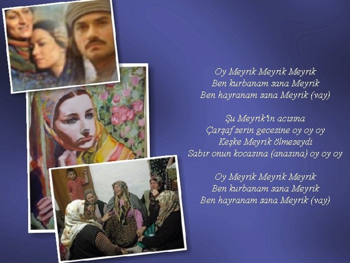 Oy Meyrik Ben kurbanam sana Meyrik Ben hayranam sana Meyrik (vay) Şu Meyrik'in acısına