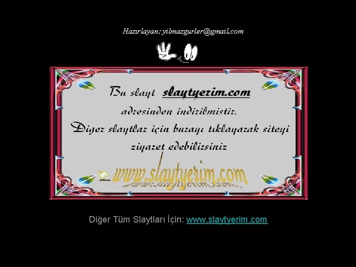 Hazırlayan: yilmazgurler@gmail. com Diğer Tüm Slaytları İçin: www. slaytyerim. com 