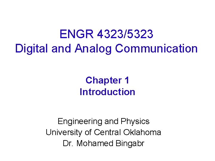 ENGR 4323/5323 Digital and Analog Communication Chapter 1 Introduction Engineering and Physics University of