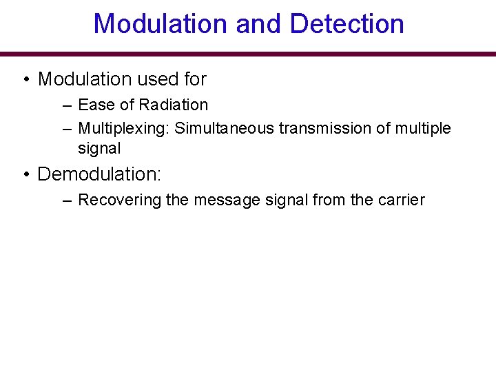 Modulation and Detection • Modulation used for – Ease of Radiation – Multiplexing: Simultaneous