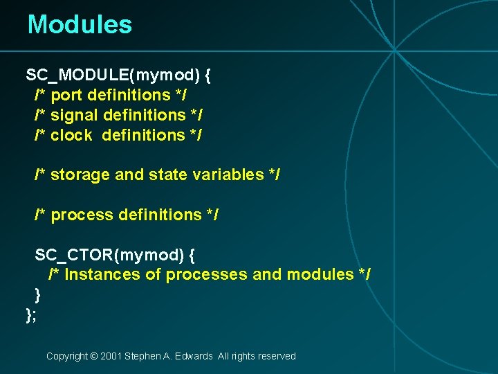 Modules SC_MODULE(mymod) { /* port definitions */ /* signal definitions */ /* clock definitions