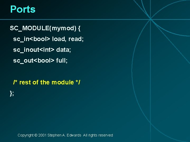 Ports SC_MODULE(mymod) { sc_in<bool> load, read; sc_inout<int> data; sc_out<bool> full; /* rest of the