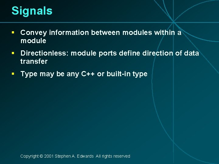 Signals § Convey information between modules within a module § Directionless: module ports define